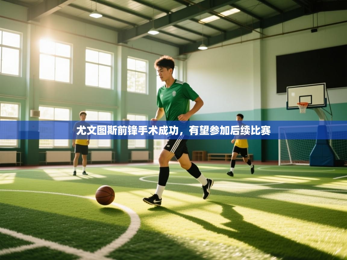 尤文图斯前锋手术成功，有望参加后续比赛