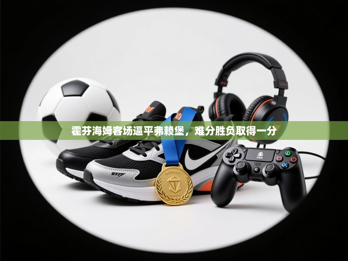 霍芬海姆客场逼平弗赖堡，难分胜负取得一分