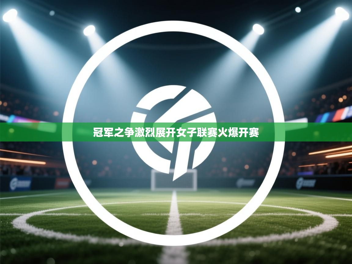 冠军之争激烈展开女子联赛火爆开赛 第2张
