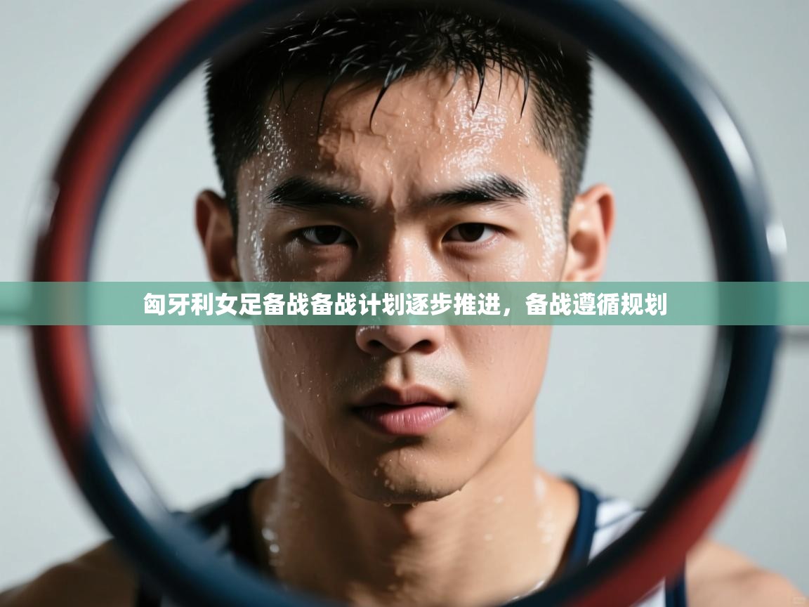 匈牙利女足备战备战计划逐步推进,备战遵循规划 第1张